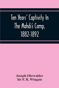 Produktbild: Ten Years' Captivity In The Mahdi'S Camp, 1882-1892