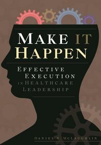 Produktbild: Make It Happen: Effective Execution in Healthcare Leadership