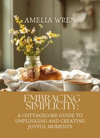 Produktbild: Embracing Simplicity: A Cottagecore Guide to Unplugging and Creating Joyful Moments