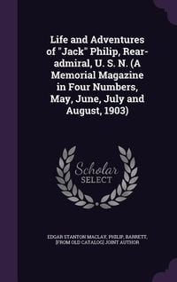 Produktbild: Life and Adventures of Jack Philip, Rear-admiral, U. S. N. (A Memorial Magazine in Four Numbers, May, June, July and August, 1903)