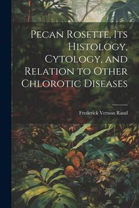 Produktbild: Pecan Rosette, its Histology, Cytology, and Relation to Other Chlorotic Diseases