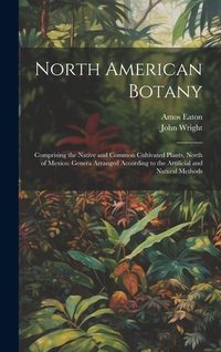 Produktbild: North American Botany: Comprising the Native and Common Cultivated Plants, North of Mexico. Genera Arranged According to the Artificial and N