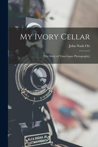 Produktbild: My Ivory Cellar; [the Story of Time-lapse Photography]