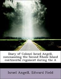Produktbild: Angell, I: Diary of Colonel Israel Angell, commanding the Se
