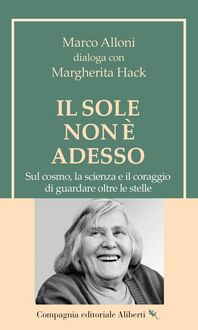 Produktbild: Il Sole non &egrave; adesso. Sul cosmo, la scienza e il coraggio di guardare oltre le stelle