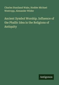 Produktbild: Ancient Symbol Worship. Influence of the Phallic Idea in the Religions of Antiquity