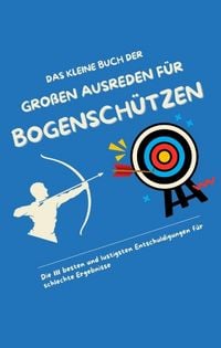 Produktbild: Das kleine Buch der gro&szlig;en Ausreden f&uuml;r Bogensch&uuml;tzen