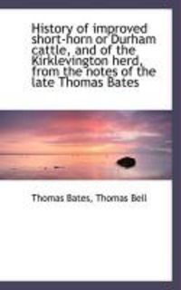 Produktbild: History of Improved Short-Horn or Durham Cattle, and of the Kirklevington Herd, from the Notes of Th
