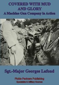 Produktbild: Covered With Mud And Glory: A Machine Gun Company In Action (&quote;Ma Mitrailleuse&quote;)