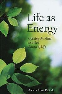 Bild vom Artikel Life as Energy: Opening the Mind to a New Science of Life vom Autor Alexis Pietak