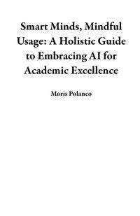 Produktbild: Smart Minds, Mindful Usage: A Holistic Guide to Embracing AI for Academic Excellence