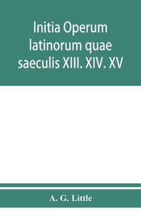 Produktbild: Initia operum latinorum quae saeculis XIII. XIV. XV. attribuuntur, secundum ordinem alphabeti disposita