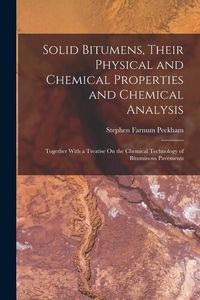 Produktbild: Solid Bitumens, Their Physical and Chemical Properties and Chemical Analysis: Together With a Treatise On the Chemical Technology of Bituminous Paveme