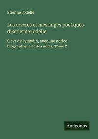 Produktbild: Les &iquest;vvres et meslanges po&eacute;tiques d'Estienne Iodelle