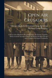Produktbild: Open Air Crusaders: A Story of the Elizabeth Mccormick Open Air School, Together With a General Account of Open Air School Workin Chicago