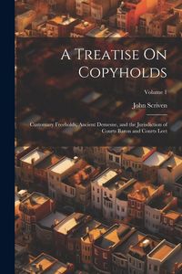 Produktbild: A Treatise On Copyholds: Customary Freeholds, Ancient Demesne, and the Jurisdiction of Courts Baron and Courts Leet; Volume 1