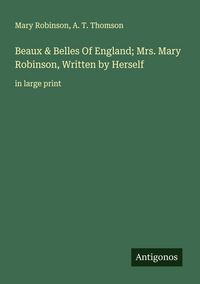 Produktbild: Beaux & Belles Of England; Mrs. Mary Robinson, Written by Herself
