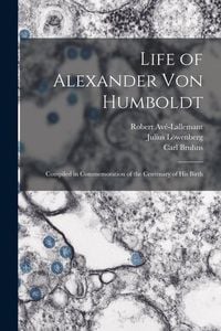 Produktbild: Life of Alexander Von Humboldt: Compiled in Commemoration of the Centenary of His Birth