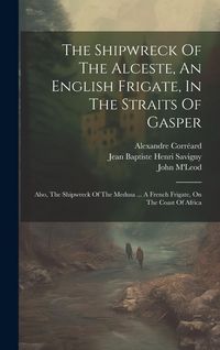 Produktbild: The Shipwreck Of The Alceste, An English Frigate, In The Straits Of Gasper: Also, The Shipwreck Of The Medusa ... A French Frigate, On The Coast Of Af