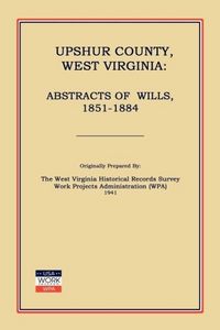 Produktbild: Upshur County West Virginia: Abstracts of Wills, 1851-1884