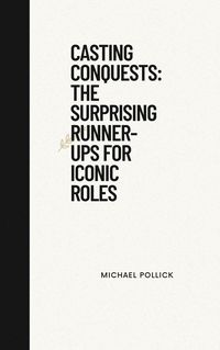 Produktbild: Casting Conquests: The Surprising Runner-Ups for Iconic Roles