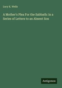 Produktbild: A Mother's Plea For the Sabbath: in a Series of Letters to an Absent Son