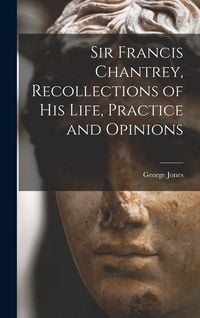 Produktbild: Sir Francis Chantrey, Recollections of his Life, Practice and Opinions