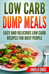 Produktbild: Low Carb Dump Meals: Easy and Delicious Low Carb Recipes for Busy People