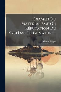 Produktbild: Examen Du Mat&Atilde;(c)rialisme Ou R&Atilde;(c)futation Du Syst&egrave;me De La Nature...