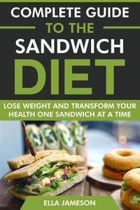 Produktbild: Complete Guide to the Sandwich Diet: Lose Weight and Transform Your Health One Sandwich at A Time