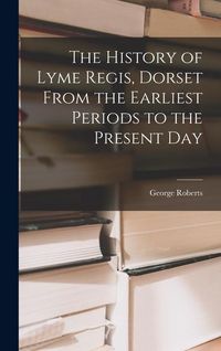 Produktbild: The History of Lyme Regis, Dorset From the Earliest Periods to the Present Day