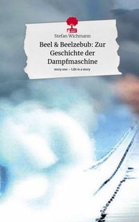 Produktbild: Beel & Beelzebub: Zur Geschichte der Dampfmaschine. Life is a Story - story.one