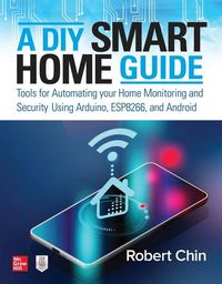 Produktbild: A DIY Smart Home Guide: Tools for Automating Your Home Monitoring and Security Using Arduino, Esp8266, and Android