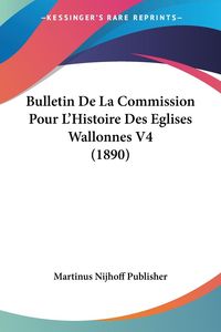 Produktbild: Bulletin De La Commission Pour L'Histoire Des Eglises Wallonnes V4 (1890)