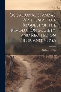 Produktbild: Occasional Stanzas, Written at the Request of the Revolution Society, and Recited on Their Anniversa