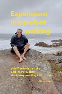 Produktbild: Experiment in barefoot walking, pain-free hiking on the Camino Portugues, the Portuguese Way of St. James.