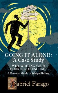 Produktbild: Going It Alone: Why Just Writing Your Book Is Not Enough! A Personal Guide To Self-Publishing