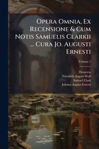 Produktbild: Opera Omnia, Ex Recensione & Cum Notis Samuelis Clarkii ... Cura Jo. Augusti Ernesti