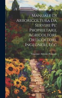 Produktbild: Manuale Di Arboricoltura Da Servire Pe' Proprietarii, Agricoltori, Orticoltori, Ingegneri, Ecc