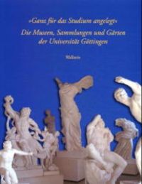 Produktbild: &raquo;Ganz f&uuml;r das Studium angelegt&laquo;: Die Museen, Sammlungen und G&auml;rten der Universit&auml;t G&ouml;ttingen