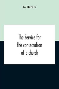 Produktbild: The Service For The Consecration Of A Church And Altar According To The Coptic Rite Edited With Translations From A Coptic And Arabic Manuscript Of A.