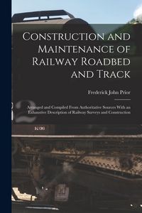 Produktbild: Construction and Maintenance of Railway Roadbed and Track: Arranged and Compiled From Authoritative Sources With an Exhaustive Description of Railway