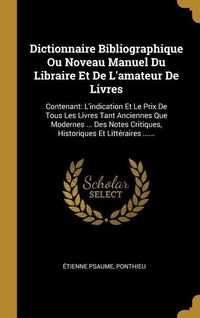 Produktbild: Dictionnaire Bibliographique Ou Noveau Manuel Du Libraire Et De L'amateur De Livres: Contenant: L'indication Et Le Prix De Tous Les Livres Tant Ancien
