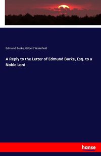Bild vom Artikel A Reply to the Letter of Edmund Burke, Esq. to a Noble Lord vom Autor Edmund Burke