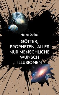 Bild vom Artikel Götter, Propheten, alles nur menschliche Wunsch Illusionen vom Autor Heinz Duthel