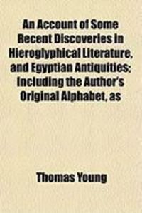 Produktbild: An Account of Some Recent Discoveries in Hieroglyphical Literature, and Egyptian Antiquities; Including the Author's Original Alphabet, as