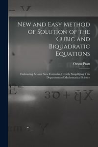 Produktbild: New and Easy Method of Solution of the Cubic and Biquadratic Equations: Embracing Several New Formulas, Greatly Simplifying This Department of Mathema