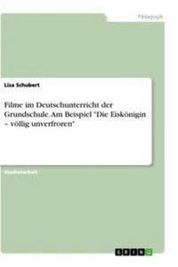 Produktbild: Filme im Deutschunterricht der Grundschule. Am Beispiel "Die Eisk&ouml;nigin - v&ouml;llig unverfroren"
