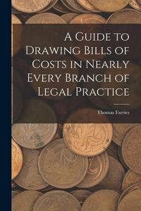 Produktbild: A Guide to Drawing Bills of Costs in Nearly Every Branch of Legal Practice