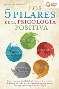 Produktbild: Los 5 pilares de la psicolog&iacute;a positiva: C&oacute;mo atraer la felicidad, la alegr&iacute;a de vivir y el &eacute;xito y deshacerse de todas las energ&iacute;as negativas para si